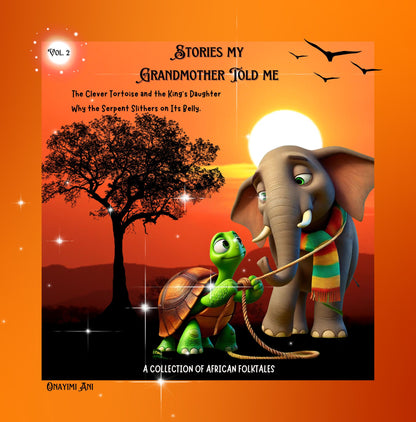 Stories My Grandmother Told Me: "The Clever Tortoise and the King's Daughter". "Why the Serpent Slithers on its Belly": A collection of African Folktales