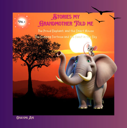 The Proud Elephant, and the Smart Mouse. The Cunning Tortoise and the Feast in the Sky: A collection of African Folktales